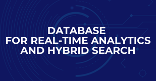 Database for Real-time Analytics and Hybrid Search