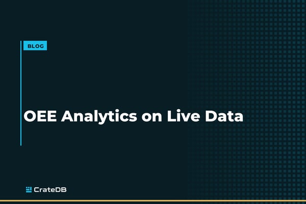 OEE Analytics on Live Data: From Nightly Exports to Real-Time Dashboards | CrateDB