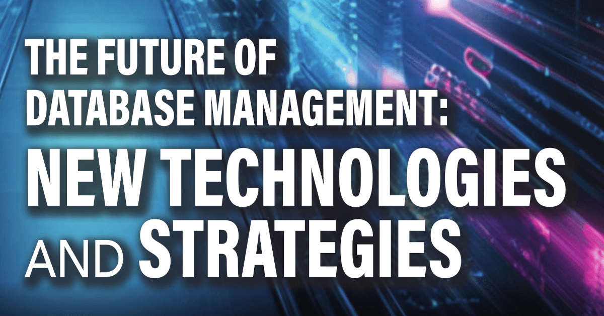 The Future of Database Management: New Technologies and Strategies