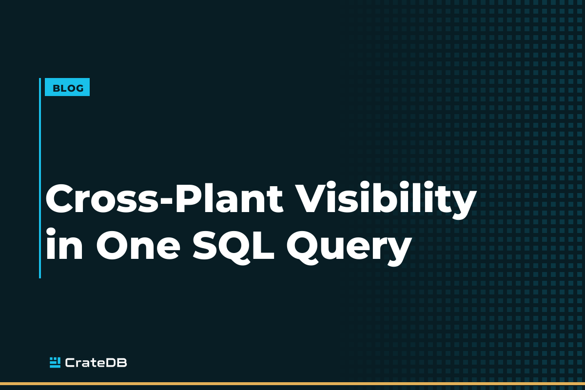 Cross-Plant Visibility in One SQL Query: Ending the Analytics Silo Problem